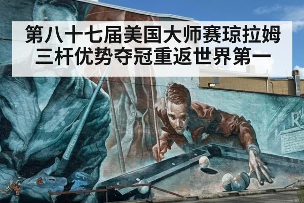 第八十七届美国大师赛琼拉姆三杆优势夺冠重返世界第一