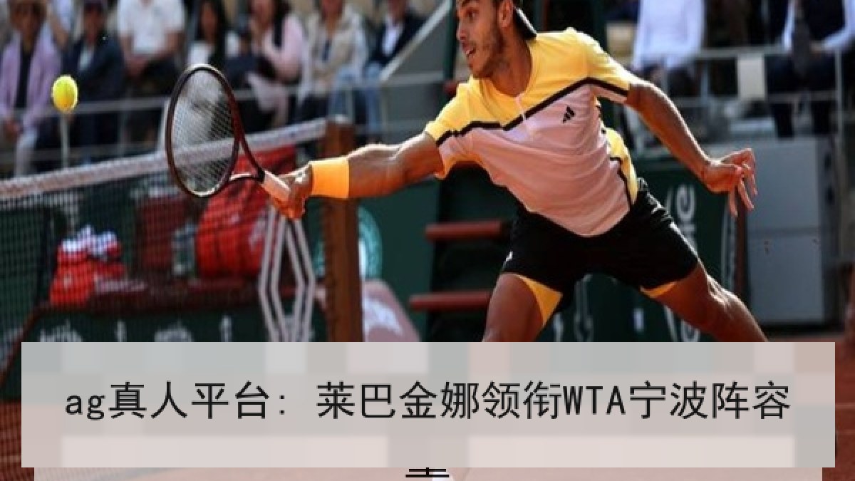 ag真人平台: 莱巴金娜领衔WTA宁波阵容